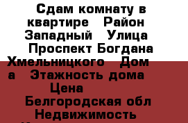 Сдам комнату в квартире › Район ­ Западный › Улица ­ Проспект Богдана Хмельницкого › Дом ­ 130а › Этажность дома ­ 5 › Цена ­ 6 500 - Белгородская обл. Недвижимость » Квартиры аренда   . Белгородская обл.